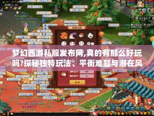 梦幻西游私服发布网,真的有那么好玩吗?探秘独特玩法、平衡难题与潜在风险