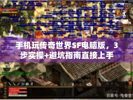 手机玩传奇世界SF电脑版，3步实操+避坑指南直接上手