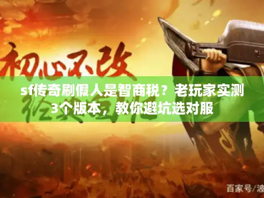 sf传奇刷假人是智商税？老玩家实测3个版本，教你避坑选对服