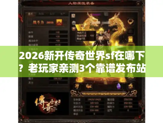 2026新开传奇世界sf在哪下?老玩家亲测3个靠谱发布站+避坑指南 2026新开传奇世界sf在哪下?老玩家亲测3个靠谱发布站+避坑指南