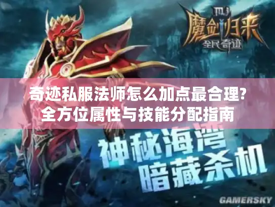 奇迹私服法师怎么加点最合理?全方位属性与技能分配指南