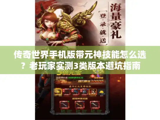 传奇世界手机版带元神技能怎么选？老玩家实测3类版本避坑指南