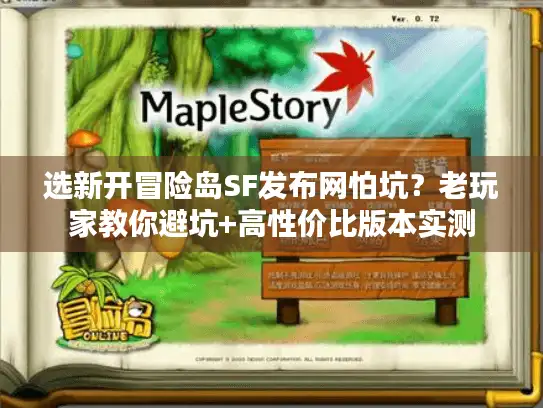选新开冒险岛SF发布网怕坑？老玩家教你避坑+高性价比版本实测