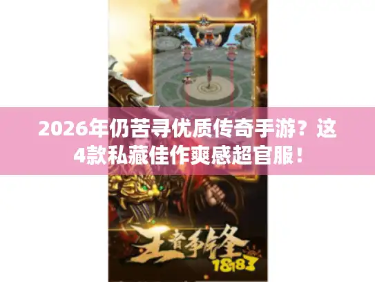 2026年仍苦寻优质传奇手游?这4款私藏佳作爽感超官服! 2026年仍苦寻优质传奇手游?这4款私藏佳作爽感超官服!