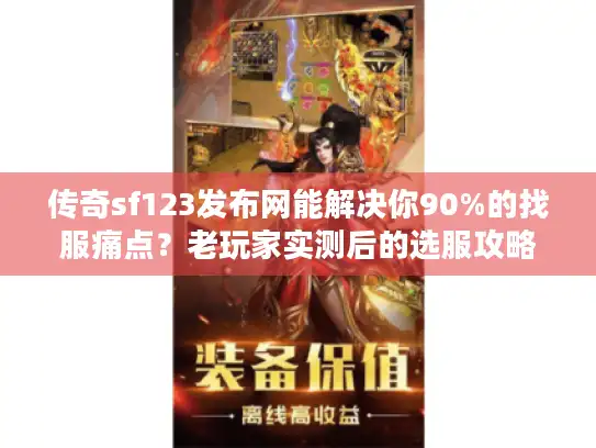 传奇sf123发布网能解决你90%的找服痛点？老玩家实测后的选服攻略