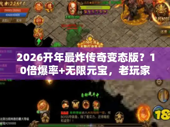 2026开年最炸传奇变态版?10倍爆率+无限元宝,老玩家实测3天霸服 2026开年最炸传奇变态版?10倍爆率+无限元宝,老玩家实测3天霸服