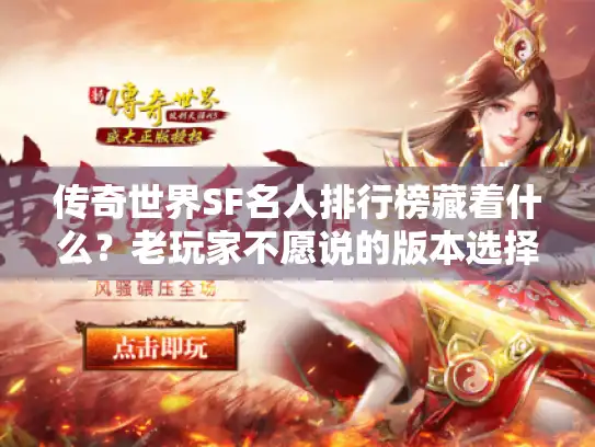 传奇世界SF名人排行榜藏着什么?老玩家不愿说的版本选择密码 传奇世界SF名人排行榜藏着什么?老玩家不愿说的版本选择密码