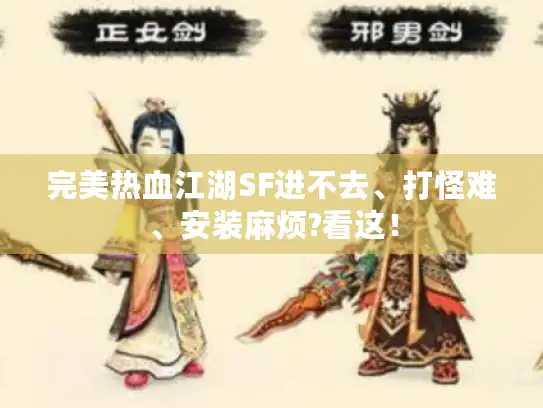 完美热血江湖SF进不去、打怪难、安装麻烦?看这! 完美热血江湖SF进不去、打怪难、安装麻烦?看这!
