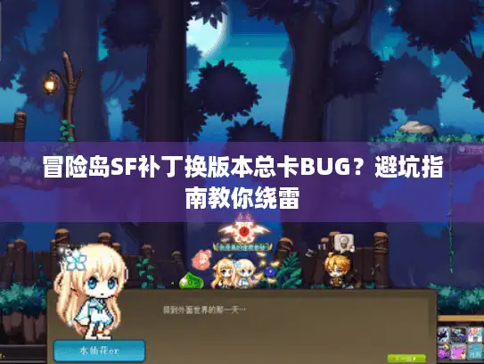 冒险岛SF补丁换版本总卡BUG?避坑指南教你绕雷 冒险岛SF补丁换版本总卡BUG?避坑指南教你绕雷