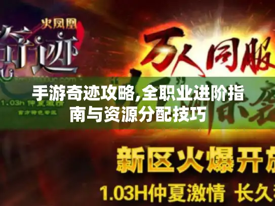 手游奇迹攻略,全职业进阶指南与资源分配技巧 手游奇迹攻略,全职业进阶指南与资源分配技巧