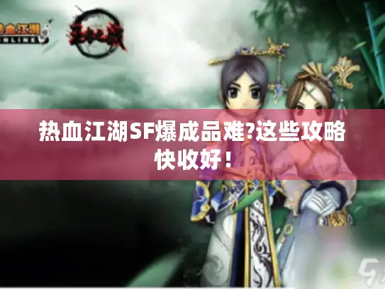 热血江湖SF爆成品难?这些攻略快收好! 热血江湖SF爆成品难?这些攻略快收好!