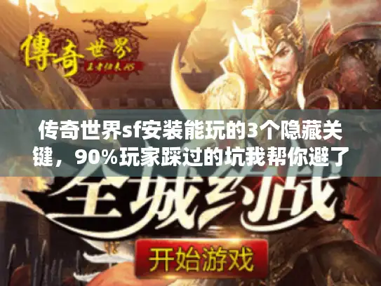 传奇世界sf安装能玩的3个隐藏关键，90%玩家踩过的坑我帮你避了