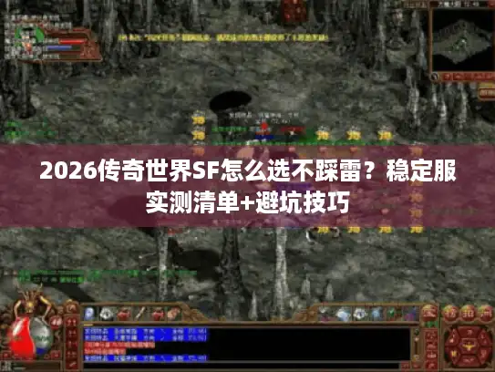 2026传奇世界SF怎么选不踩雷?稳定服实测清单+避坑技巧 2026传奇世界SF怎么选不踩雷?稳定服实测清单+避坑技巧
