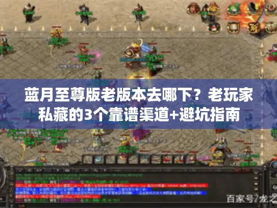 蓝月至尊版老版本去哪下？老玩家私藏的3个靠谱渠道+避坑指南