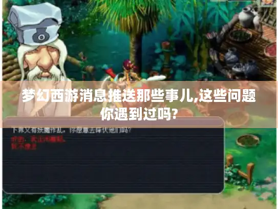 梦幻西游消息推送那些事儿,这些问题你遇到过吗?