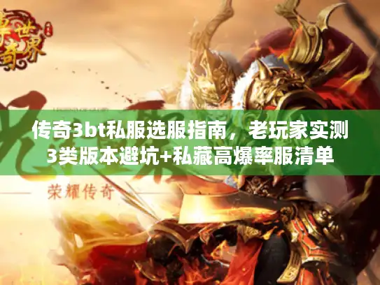 传奇3bt私服选服指南，老玩家实测3类版本避坑+私藏高爆率服清单