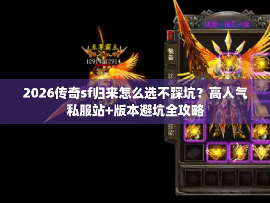 2026传奇sf归来怎么选不踩坑？高人气私服站+版本避坑全攻略