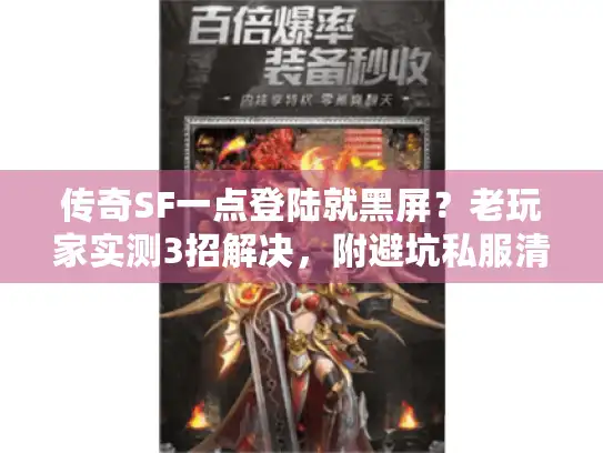 传奇SF一点登陆就黑屏？老玩家实测3招解决，附避坑私服清单