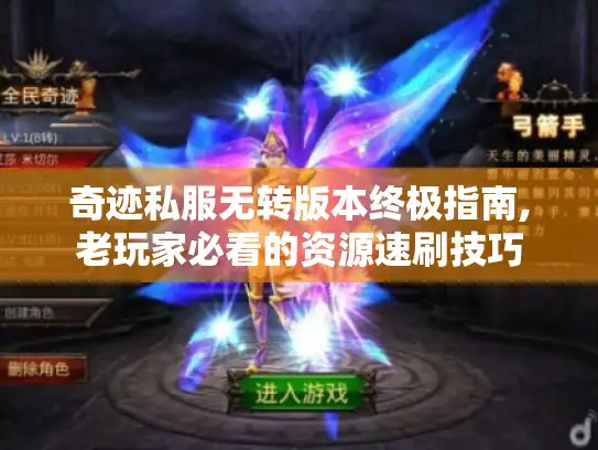 奇迹私服无转版本终极指南,老玩家必看的资源速刷技巧