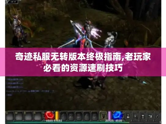 奇迹私服无转版本终极指南,老玩家必看的资源速刷技巧