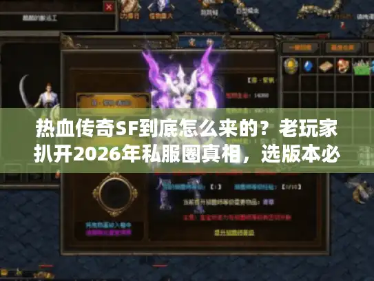 热血传奇SF到底怎么来的?老玩家扒开2026年私服圈真相,选版本必看 热血传奇SF到底怎么来的?老玩家扒开2026年私服圈真相,选版本必看
