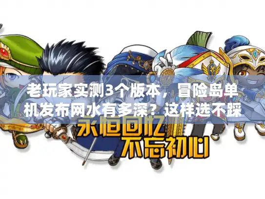 老玩家实测3个版本,冒险岛单机发布网水有多深?这样选不踩坑 老玩家实测3个版本,冒险岛单机发布网水有多深?这样选不踩坑