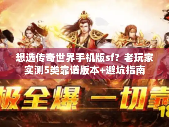 想选传奇世界手机版sf？老玩家实测5类靠谱版本+避坑指南