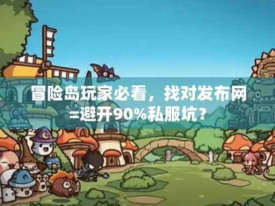 冒险岛玩家必看,找对发布网=避开90%私服坑? 冒险岛玩家必看,找对发布网=避开90%私服坑?