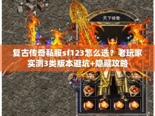 复古传奇私服sf123怎么选?老玩家实测3类版本避坑+隐藏攻略 复古传奇私服sf123怎么选?老玩家实测3类版本避坑+隐藏攻略