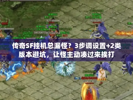 传奇SF挂机总漏怪？3步调设置+2类版本避坑，让怪主动凑过来挨打