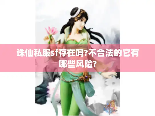 诛仙私服sf存在吗?不合法的它有哪些风险?