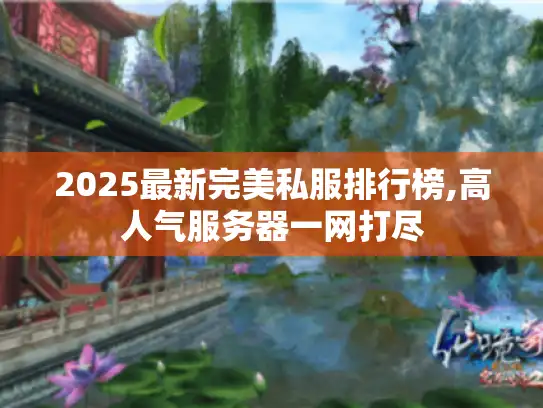 2025最新完美私服排行榜,高人气服务器一网打尽