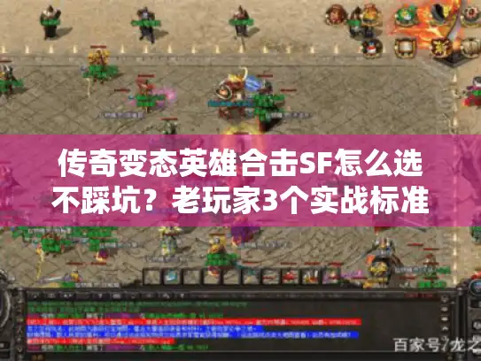 传奇变态英雄合击SF怎么选不踩坑？老玩家3个实战标准