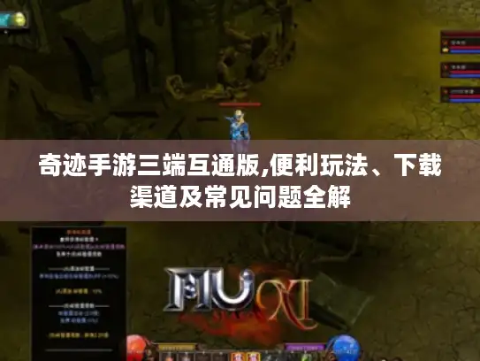 奇迹手游三端互通版,便利玩法、下载渠道及常见问题全解