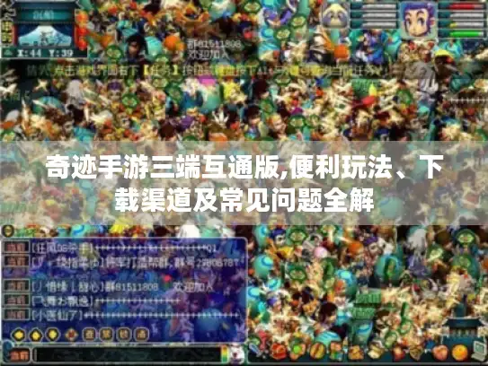 奇迹手游三端互通版,便利玩法、下载渠道及常见问题全解