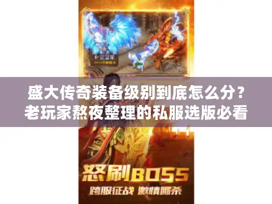 盛大传奇装备级别到底怎么分?老玩家熬夜整理的私服选版必看表 盛大传奇装备级别到底怎么分?老玩家熬夜整理的私服选版必看表