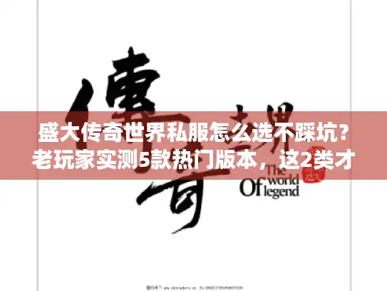盛大传奇世界私服怎么选不踩坑？老玩家实测5款热门版本，这2类才是真情怀