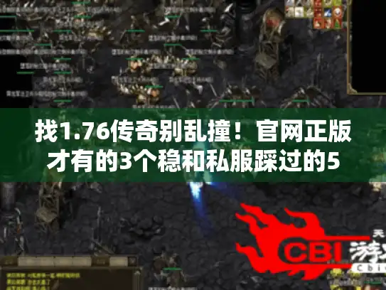 找1.76传奇别乱撞！官网正版才有的3个稳和私服踩过的5个雷