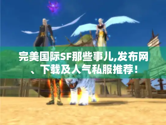 完美国际SF那些事儿,发布网、下载及人气私服推荐！