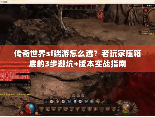 传奇世界sf端游怎么选?老玩家压箱底的3步避坑+版本实战指南 传奇世界sf端游怎么选?老玩家压箱底的3步避坑+版本实战指南