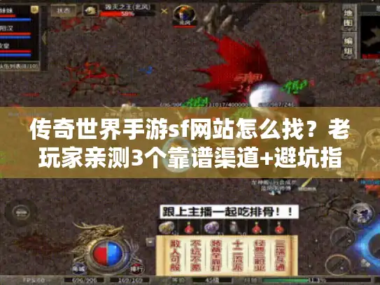 传奇世界手游sf网站怎么找？老玩家亲测3个靠谱渠道+避坑指南