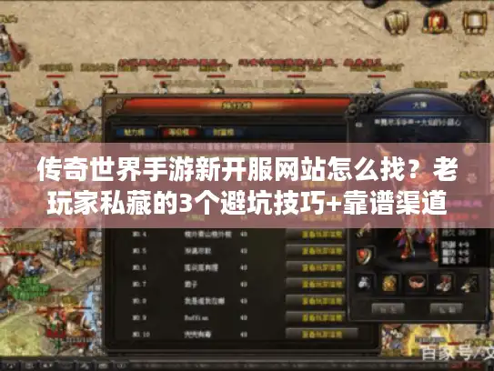 传奇世界手游新开服网站怎么找？老玩家私藏的3个避坑技巧+靠谱渠道全曝光