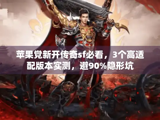 苹果党新开传奇sf必看，3个高适配版本实测，避90%隐形坑