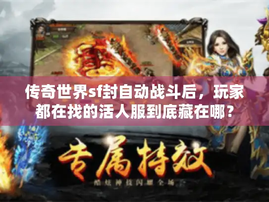 传奇世界sf封自动战斗后,玩家都在找的活人服到底藏在哪? 传奇世界sf封自动战斗后,玩家都在找的活人服到底藏在哪?
