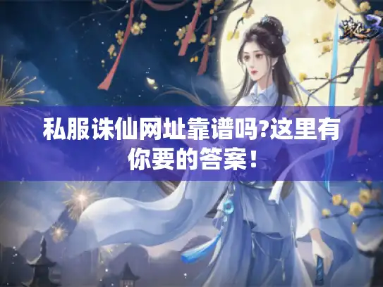 私服诛仙网址靠谱吗?这里有你要的答案！