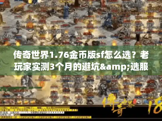 传奇世界1.76金币版sf怎么选?老玩家实测3个月的避坑&选服全攻略 传奇世界1.76金币版sf怎么选?老玩家实测3个月的避坑&选服全攻略