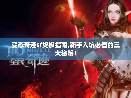 变态奇迹sf终极指南,新手入坑必看的三大秘籍！