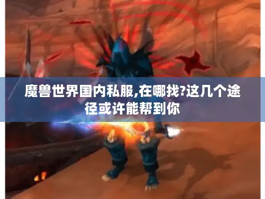 魔兽世界国内私服,在哪找?这几个途径或许能帮到你