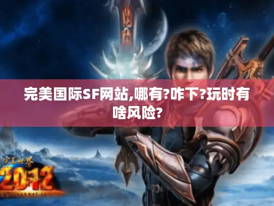 完美国际SF网站,哪有?咋下?玩时有啥风险? 完美国际SF网站,哪有?咋下?玩时有啥风险?