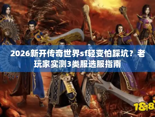 2026新开传奇世界sf轻变怕踩坑？老玩家实测3类服选服指南
